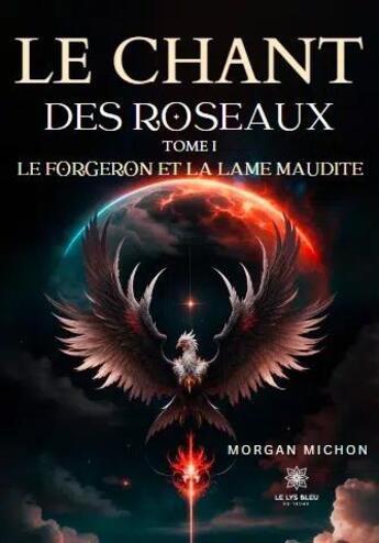 Couverture du livre « Le chant des roseaux Tome 1 Le forgeron et la lame maudite » de Morgan Michon aux éditions Le Lys Bleu