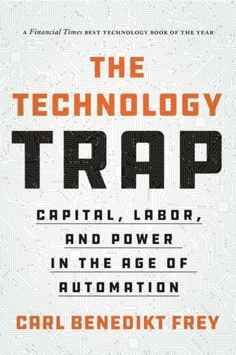 Couverture du livre « TECHNOLOGY TRAP - CAPITAL, LABOR, AND POWER IN THE AGE OF AUTOMATION » de Carl Benedikt Frey aux éditions Princeton University Press