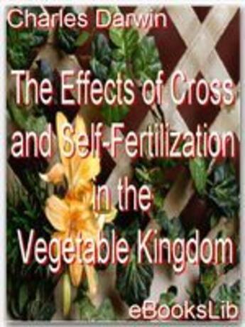 Couverture du livre « The Effects of Cross and Self-Fertilization in the Vegetable Kingdom » de Charles Darwin aux éditions Ebookslib