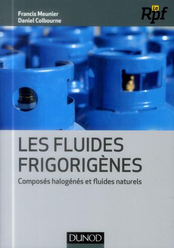 Couverture du livre « Les fluides frigorigènes ; composés halogénés et fluides naturels » de Francis Meunier et Daniel Colbourne aux éditions Dunod