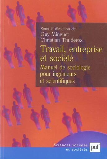 Couverture du livre « Travail, entreprise et société ; manuel de sociologie pour ingénieurs et scientifiques » de Guy Minguet et Christian Thuderoz aux éditions Puf