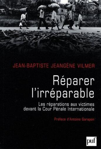 Couverture du livre « Réparer l'irréparable ; les réparations aux victimes devant la cour pénale internationale » de Jean-Baptiste Jeangene Vilmer aux éditions Puf