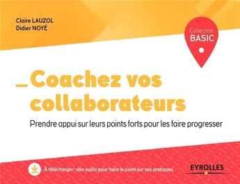 Couverture du livre « Coachez vos collaborateurs ; prendre appui sur leurs points forts pour les faire progresser » de Claire Lauzol et Didier Noye aux éditions Eyrolles