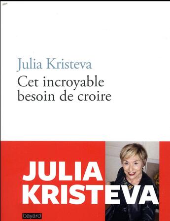 Couverture du livre « Cet incroyable besoin de croire » de Julia Kristeva aux éditions Bayard