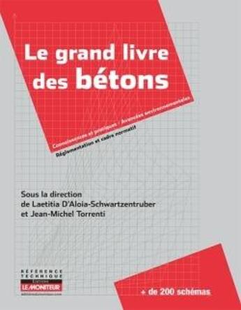 Couverture du livre « Le grand livre des bétons : Performance, Formulation, Mise en oeuvre, Contrôle » de Jean-Michel Torrenti et Laetitia D' Aloia-Schwartzentruber aux éditions Le Moniteur