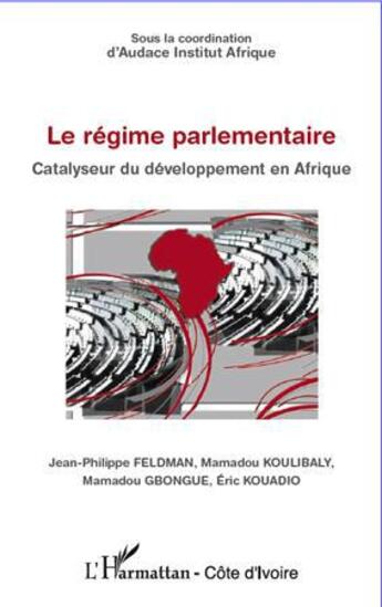 Couverture du livre « Le régime parlementaire ; catalyseur du développement en Afrique » de Jean-Philippe Feldman et Mamadou Koulibaly et Mamadou Gbongue et Eric Kouadio aux éditions L'harmattan