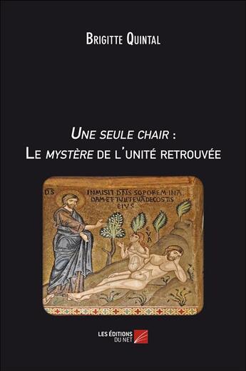 Couverture du livre « Une seule chair ; le mystère de l'unité retrouvée » de Brigitte Quintal aux éditions Editions Du Net