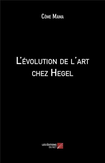 Couverture du livre « L'évolution de l'art chez Hegel » de Come Mama aux éditions Editions Du Net