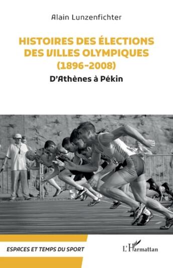 Couverture du livre « Histoires des élections des villes olympiques (1896-2008) : d'Athènes à Pékin » de Alain Lunzenfichter aux éditions L'harmattan