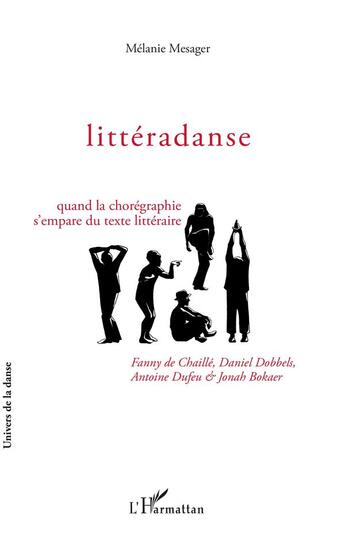 Couverture du livre « Littéradanse ; quand la choréographie s'empare du texte littéraire ; Fanny de Chaillé, Daniel Dobbels, Antoine Dufeu et Jonah Bokaer » de Melanie Mesager aux éditions L'harmattan