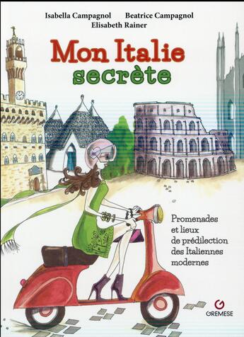 Couverture du livre « Mon Italie secrète ; promenades et lieux de prédilection des italiennes modernes » de Elisabeth Rainer et Isabella Campagnol et Beatrice Campagnol aux éditions Gremese