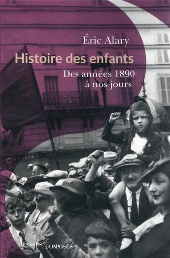 Couverture du livre « Histoire des enfants : des années 1890 à nos jours » de Eric Alary aux éditions Passes Composes