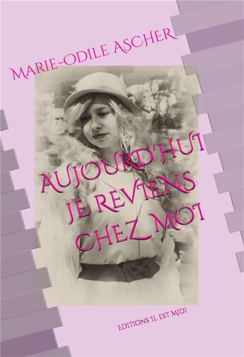 Couverture du livre « Aujourd'hui je reviens chez moi » de Marie-Odile Ascher aux éditions Il Est Midi