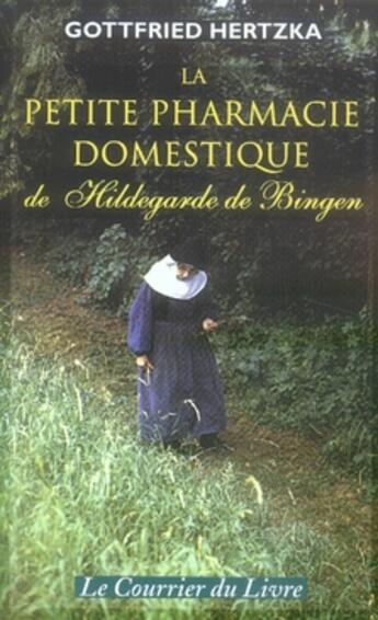 Couverture du livre « La petite pharmacie domestique de Hildegarde de Bingen » de Gottfried Hertzka aux éditions Courrier Du Livre