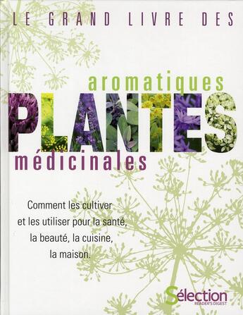 Couverture du livre « Le grand livre des plantes aromatiques et médicinales ; comment les cultiver et les utiliser pour la santé, la beauté, la cuisine, la maison » de  aux éditions Selection Du Reader's Digest