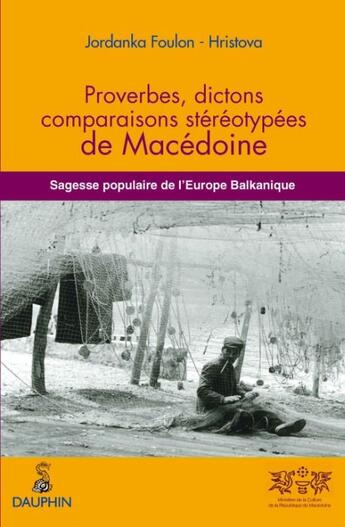 Couverture du livre « Proverbes, dictons, comparaisons stéréotypées de Macédoine ; sagesse populaire de l'Europe Balkanique » de Jordanka Foulon-Hristova aux éditions Dauphin