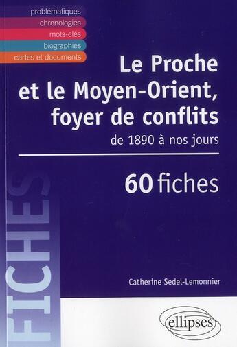 Couverture du livre « Le proche et le moyen-orient, foyer de conflits. des annees 1890 a nos jours en fiches. » de Sedel-Lemonnier C. aux éditions Ellipses