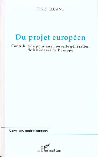 Couverture du livre « Du projet europeen - contribution pour une nouvelle generation de batisseurs de l'europe » de Olivier Lluansi aux éditions L'harmattan