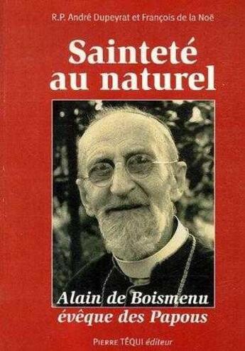 Couverture du livre « Sainteté au naturel : Alain de Boismenu, évêque des Papous » de Francois De La Noe et Andre Dupeyrat aux éditions Tequi