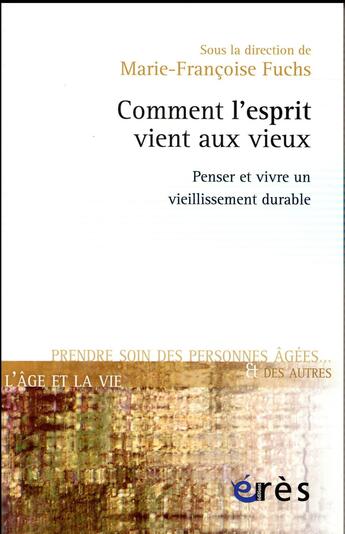 Couverture du livre « Comment l'esprit vient aux vieux ; penser et vivre un vieillisement durable » de Marie-Francoise Fuchs et Collectif aux éditions Eres