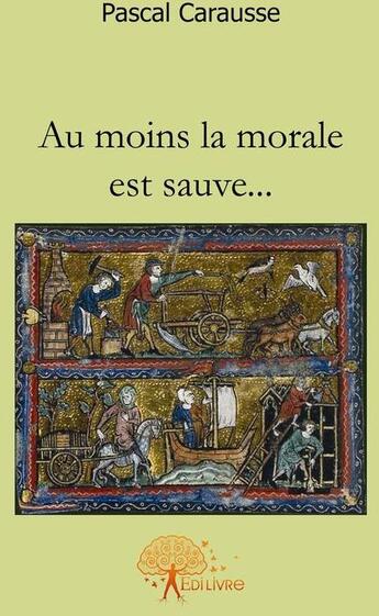 Couverture du livre « Au moins la morale est sauve... » de Pascal Carausse aux éditions Edilivre