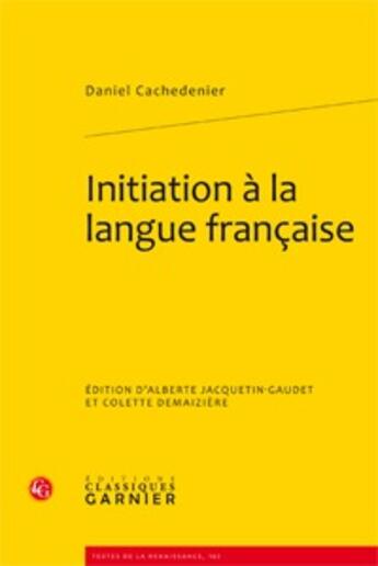 Couverture du livre « Initiation à la langue française » de Daniel Cachedenier aux éditions Classiques Garnier