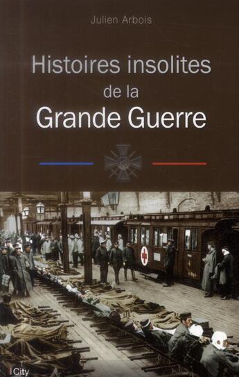 Couverture du livre « Histoires insolites de la première guerre mondiale » de Julien Arbois aux éditions City