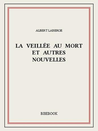 Couverture du livre « La veillée au mort et autres nouvelles » de Albert Laberge aux éditions Bibebook