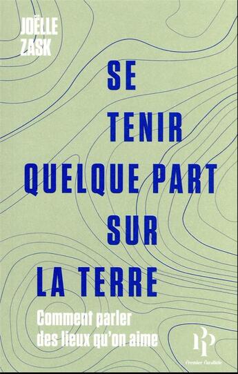 Couverture du livre « Se tenir quelque part sur la Terre : comment parler des lieux qu'on aime » de Joelle Zask aux éditions Premier Parallele