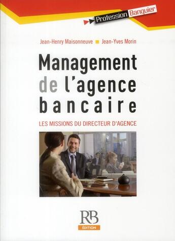 Couverture du livre « Management de l'agence bancaire ; les fonctions du directeur d'agence » de Jean-Henry Maisonneuve et Jean-Yves Morin aux éditions Revue Banque