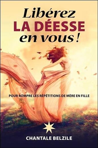 Couverture du livre « Libérez la déesse en vous ! pour rompre les répétitions de mère en fille » de Chantale Belzile aux éditions Atma