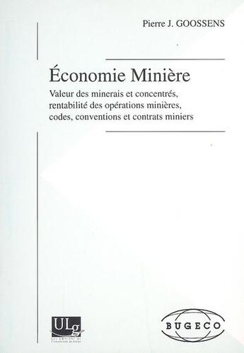 Couverture du livre « Économie minière ; valeur des minerais et concentrés, rentabilité des opérations minières, codes, conventions et contrats miniers » de Pierre J. Goossens aux éditions Pulg