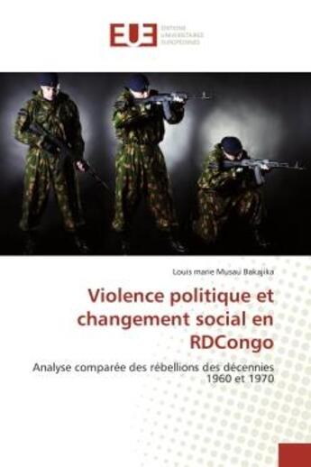 Couverture du livre « Violence politique et changement social en rdcongo - analyse comparee des rebellions des decennies 1 » de Musau Bakajika L M. aux éditions Editions Universitaires Europeennes