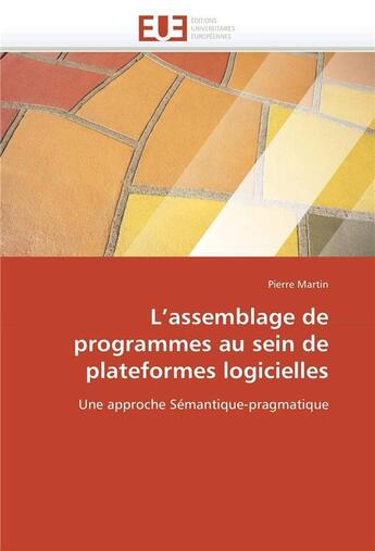 Couverture du livre « L'assemblage de programmes au sein de plateformes logicielles ; une approche sémantique-pragmatique » de Pierre Martin aux éditions Editions Universitaires Europeennes