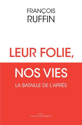 Couverture du livre « Leur folie, nos vies ; la bataille de l'après » de Francois Ruffin aux éditions Les Liens Qui Liberent