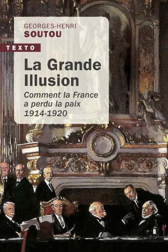 Couverture du livre « La grande illusion ; comment la France a perdu la paix, 1914-1920 » de Georges-Henri Soutou aux éditions Tallandier