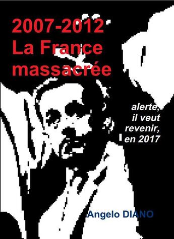 Couverture du livre « 2007-2012 la France massacrée » de Angelo Diano aux éditions Angelo Diano