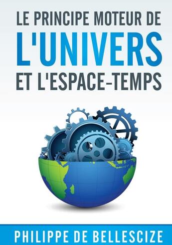 Couverture du livre « Le principe moteur de l'univers et l'espace-temps » de Philippe De Bellescize aux éditions Lulu