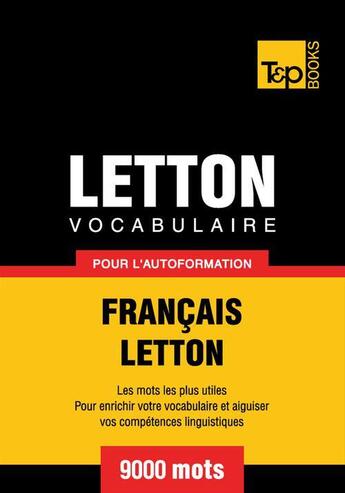 Couverture du livre « Vocabulaire Français-Letton pour l'autoformation - 9000 mots » de Andrey Taranov aux éditions T&p Books