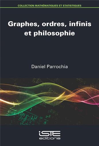 Couverture du livre « Graphes, ordres, infinis et philosophie » de Daniel Parrochia aux éditions Iste