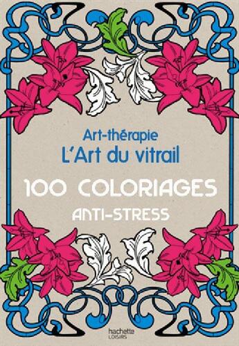 Couverture du livre « Art-thérapie ; l'art du vitrail ; 100 coloriages anti-stress » de Sophie Leblanc aux éditions Hachette Pratique