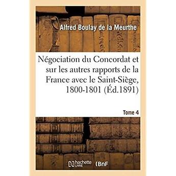 Couverture du livre « Documents sur la négociation du Concordat : et sur les autres rapports de la France avec le Saint-Siège, 1800-1801. Tome 4 » de Boulay De La Meurthe aux éditions Hachette Bnf