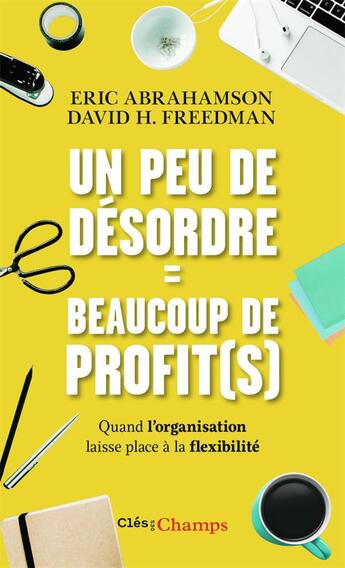 Couverture du livre « Un peu de désordre = beaucoup de profit(s) ; quand l'organisation laisse place à la flexibilité » de Eric Abrahamson et David H. Freedman aux éditions Flammarion