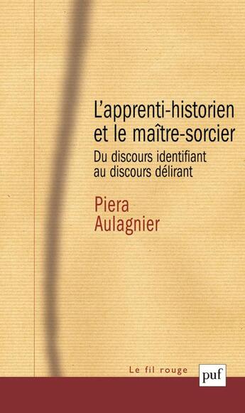 Couverture du livre « L'apprenti-historien et le maître-sorcier ; du discours identifiant au discours délirant » de Piera Aulagnier aux éditions Puf