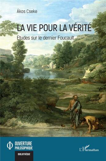 Couverture du livre « La vie pour la vérité : études sur le dernier Foucault » de Akos Cseke aux éditions L'harmattan