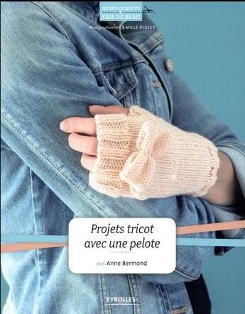 Couverture du livre « Projets tricot avec une pelote » de Anne Bermond aux éditions Eyrolles