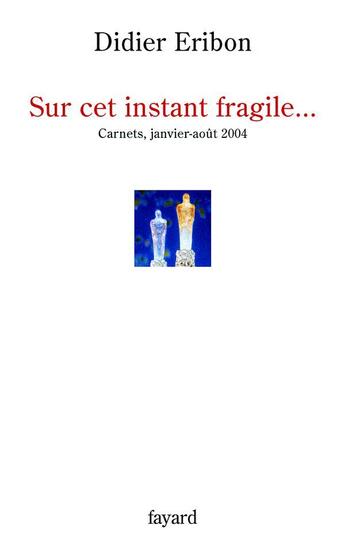 Couverture du livre « Sur cet instant fragile... : Carnets, janvier-août 2004 » de Didier Eribon aux éditions Fayard