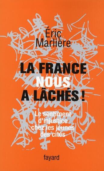 Couverture du livre « La France nous a lâchés ! le sentiment d'injustice chez les jeunes des cités » de Eric Marliere aux éditions Fayard