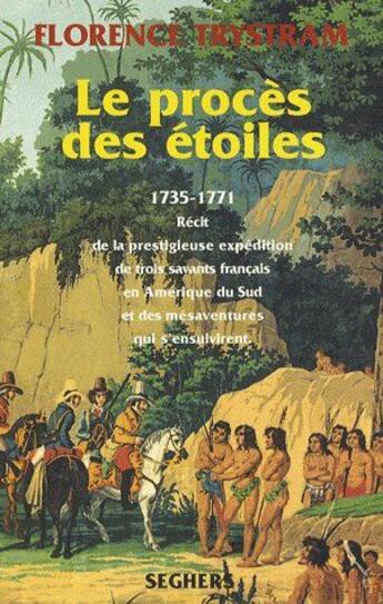 Couverture du livre « Le procès des étoiles ;1735-1771 ; récit de la prestigieuse expédition de trois savants français en Amérique du Sud et des mésaventures qui s'ensuivirent » de Trystram/Tazieff aux éditions Seghers