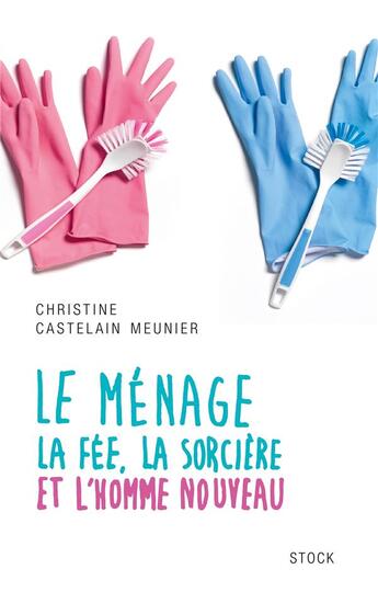 Couverture du livre « Le ménage ; la fée, la sorcière et l'homme nouveau » de Christine Castelain-Meunier aux éditions Stock